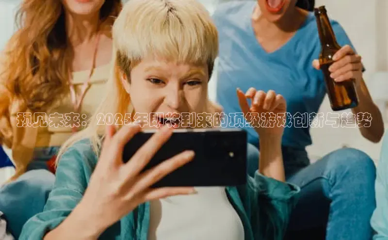 预见未来：2025年即将到来的顶级游戏创新与趋势